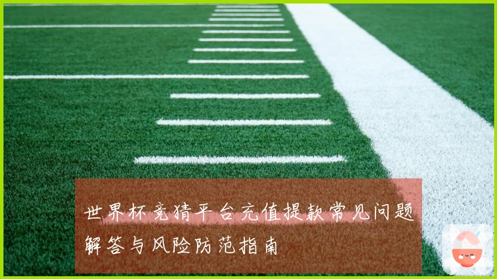 世界杯竞猜平台充值提款常见问题解答与风险防范指南